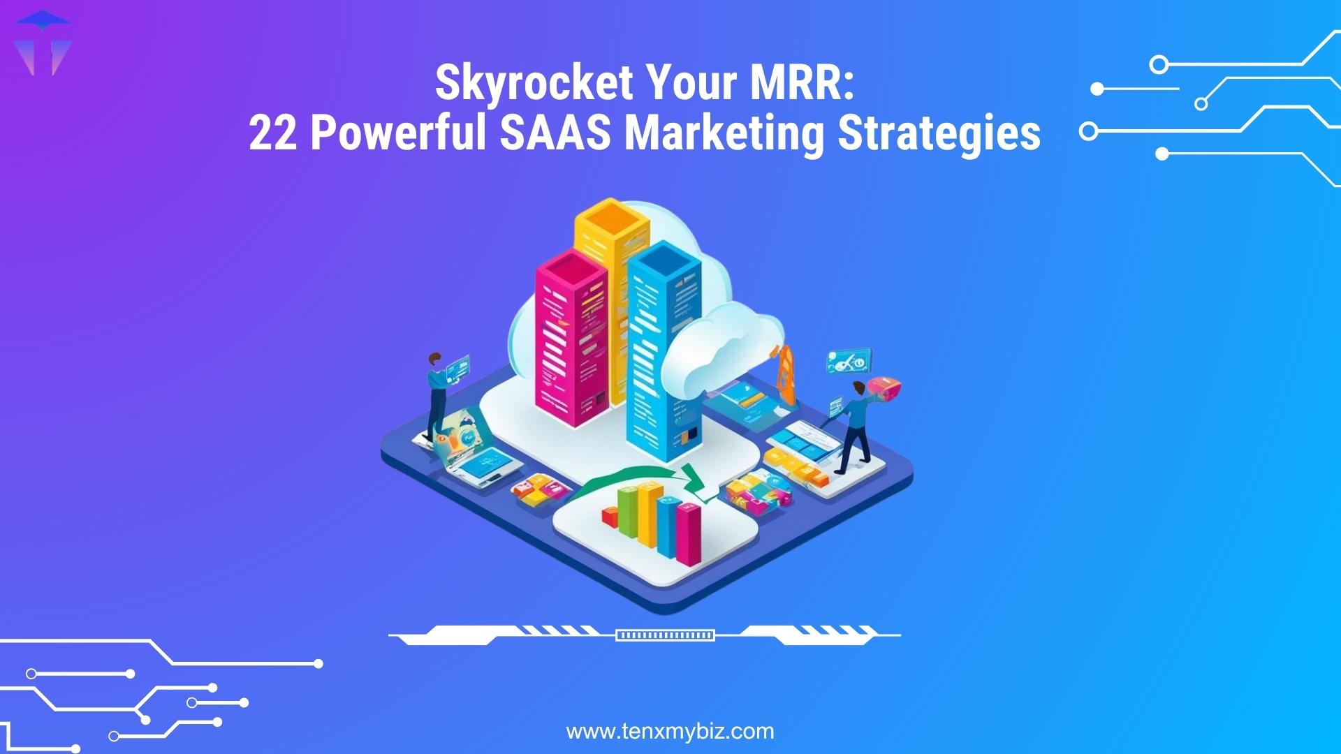 Skyrocket Your MRR: 22 Powerful SaaS Marketing Strategies
