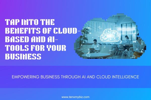 Tap into the Benefits of Cloud-Based and AI-Tools for Your Business